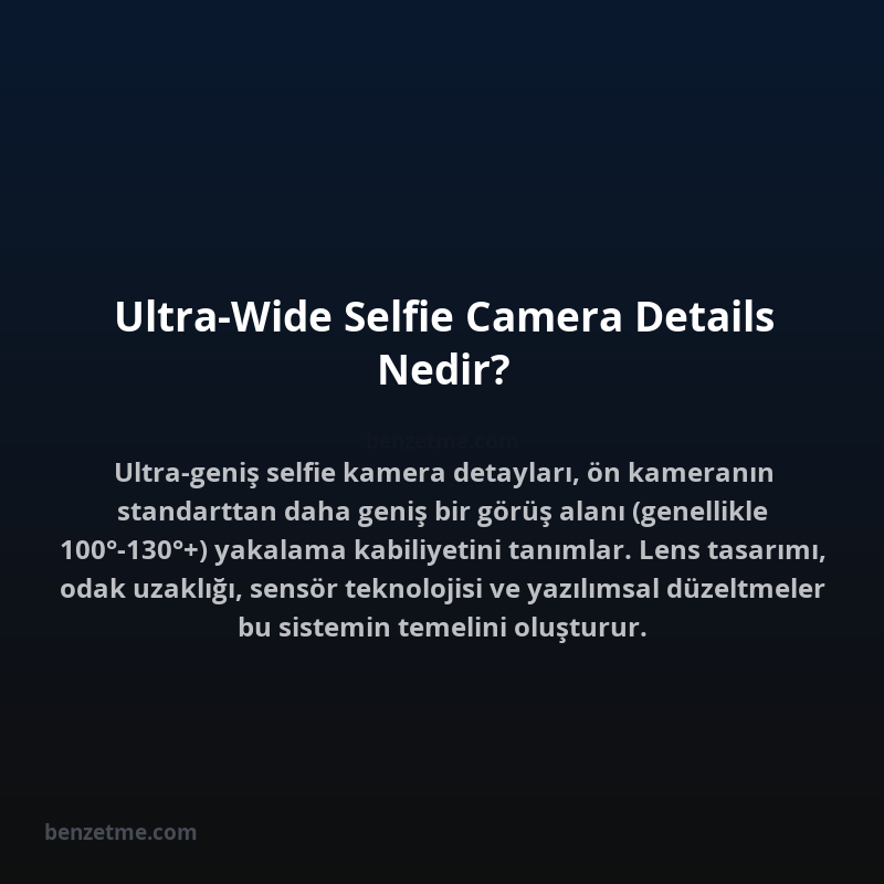 Ultra-Wide Selfie Camera Details Nedir?