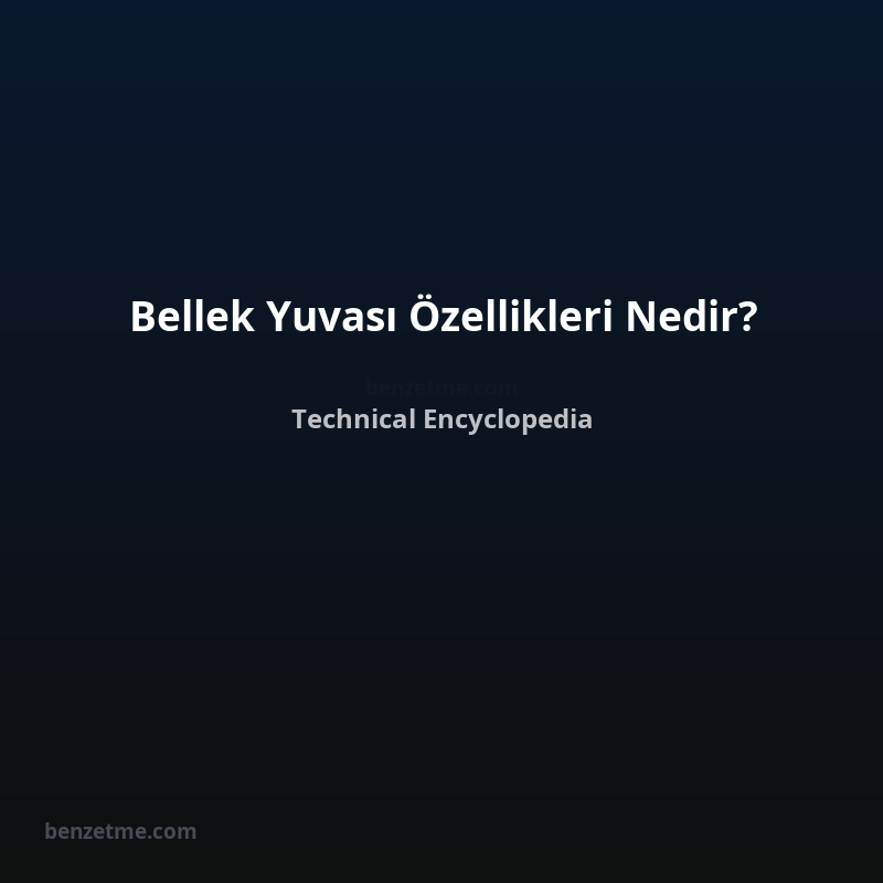 Bellek Yuvası Özellikleri Nedir?
